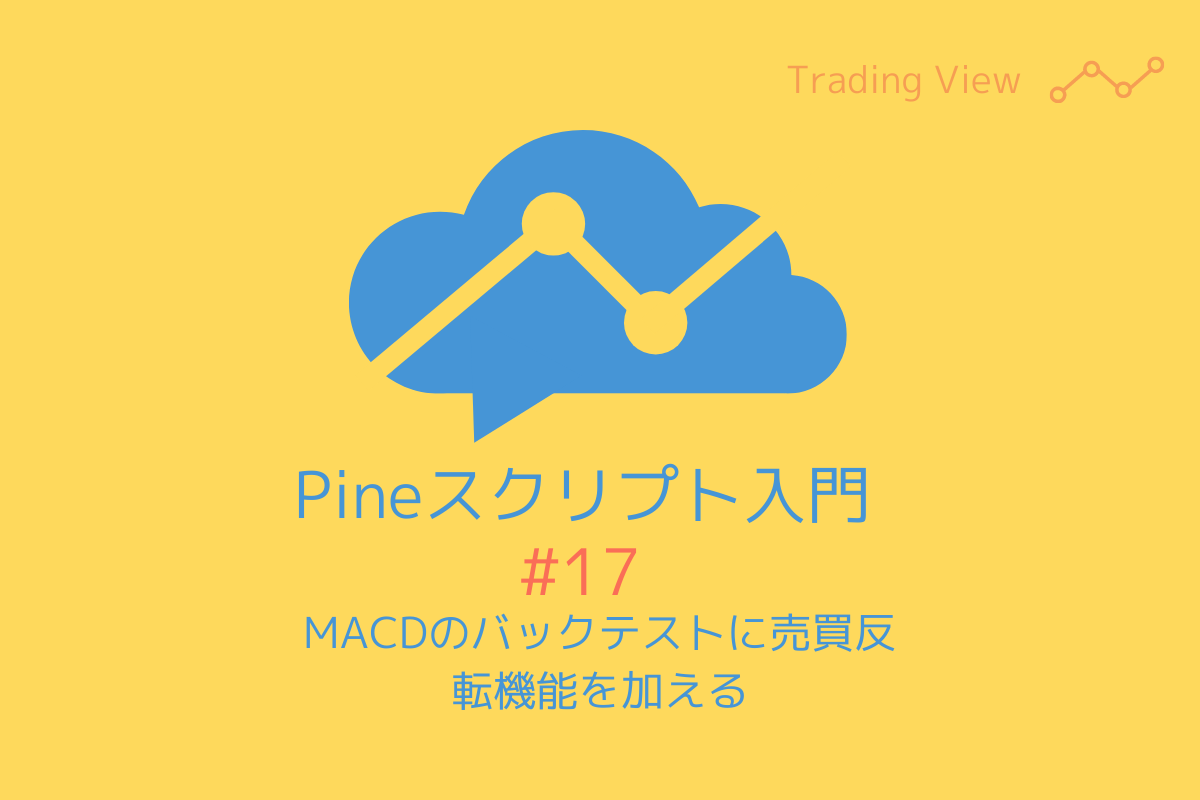 トレーディングビュー（TradingView）Pineスクリプト入門#17|MACDのストラテジーに売買反転機能を加える | ミリプロ